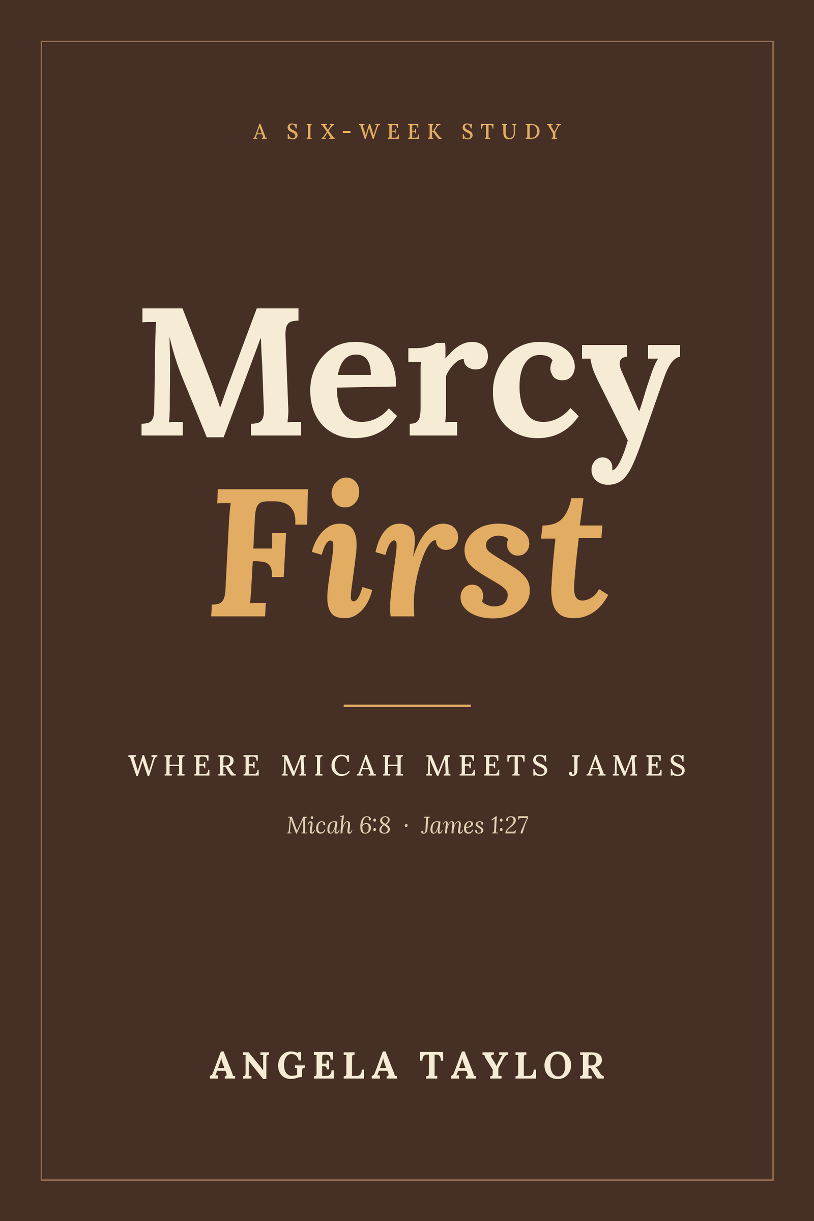 Mercy First: Where Micah Meets James, by Angela Taylor