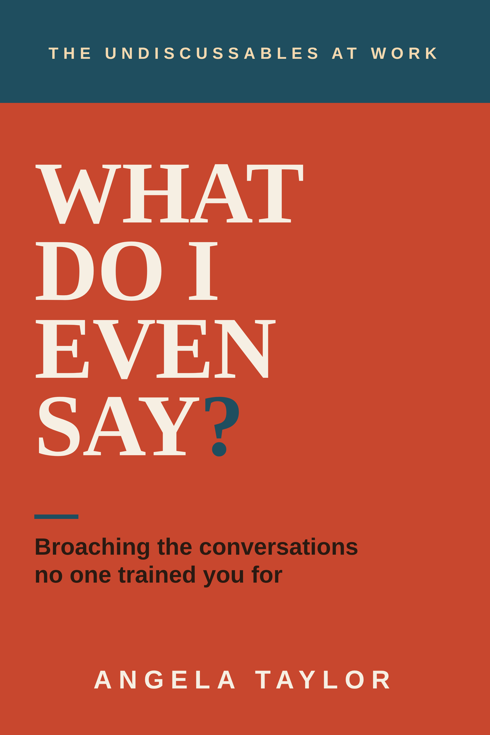 What Do I Even Say? The Undiscussables at Work, by Angela Taylor